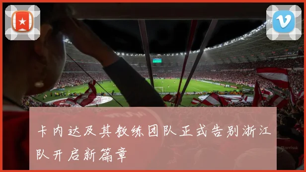卡内达及其教练团队正式告别浙江队开启新篇章